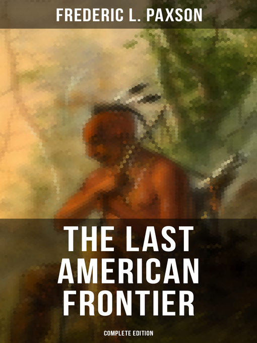 Title details for The Last American Frontier (Complete Edition) by Frederic L. Paxson - Available
